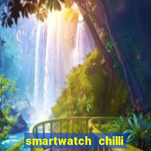 smartwatch chilli beans vale a pena smartwatch chilli beans